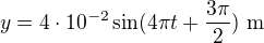 $y=4\cdot 10^{-2}\sin (4\pi t+\frac{3\pi }{2})\ \text{m}$