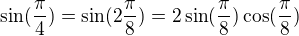 $\sin(\frac{\pi}{4})=\sin(2\frac{\pi}{8})=2\sin(\frac{\pi}{8})\cos(\frac{\pi}{8})$