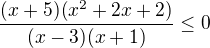 $\frac{(x+5)(x^2+2x+2)}{(x-3)(x+1)}\leq0$