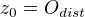 $z_0=O_{dist}$