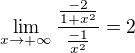 $\lim_{x\to+\infty }\frac{\frac{-2}{1+x^2}}{\frac{-1}{x^2}}=2$