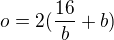 $o = 2(\frac{16}{b} + b)$
