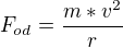 $F_{od}=\frac{m*v^{2}}{r}$