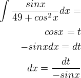 $\int_{}^{}\frac{sinx}{49+cos^{2}x}dx=\\cosx=t\\-sinxdx=dt\\dx=\frac{dt}{-sinx}$