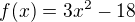 $f(x) = 3x^2 -18$