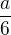 $\frac{a}{6}$