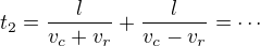 $t_2=\frac{l}{v_c+v_r} + \frac{l}{v_c-v_r}=\cdots$