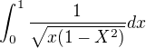 $\int_{0}^{1 }\frac{1}{\sqrt{x(1-X^{2})}} dx$