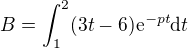 kopírovat do textarea $B = \int_1^2 (3t-6) \mathrm{e}^{-pt} \mathrm{d}t$