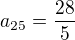 $a_{25}=\frac{28}{5}$