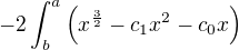 $-2\int^{a}_{b} \left( x^\frac32 -c_1x^2-c_0x \right)$