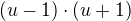 $(u-1)\cdot (u+1)$