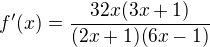 $f'(x)=\frac{32x(3x+1)}{(2x+1)(6x-1)}$