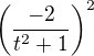 $\left(\frac{-2}{t^{2}+1}\right)^{2}$