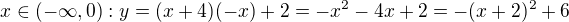 $x\in(-\infty,0) : y = (x+4)(-x) + 2 = -x^2 - 4x + 2 = -(x+2)^2 +6 $