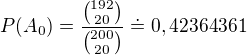 $P(A_{0})=\frac{{192\choose 20}}{{200\choose 20}}\doteq 0,42364361$