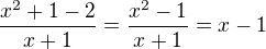 $\frac{x^2+1-2}{x+1}=\frac{x^2-1}{x+1}=x-1$