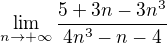 $\lim_{n\to+\infty } \frac{5+3n-3n^{3}}{4n^{3}-n-4}$