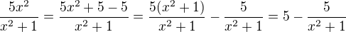 $\frac{5x^2}{x^2+1}=\frac{5x^2+5-5}{x^2+1}=\frac{5(x^2+1)}{x^2+1}-\frac{5}{x^2+1}=5-\frac{5}{x^2+1}$