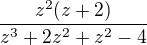 $\frac{z^2(z+2)}{z^3+2z^2+z^2-4}$