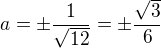 $a=\pm \frac{1}{\sqrt{12}}=\pm \frac{\sqrt{3}}{6}$