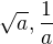 $\sqrt{a}, \frac 1a$