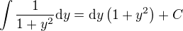 $\int{\frac{1}{1+y^2}\mathrm{d}y}=\mathrm{d}y\left(1+y^2\right)+C$