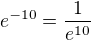 $e^{-10}=\frac{1}{e^{10}}$