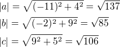 $|a|=\sqrt{(-11)^2+4^2}=\sqrt{137}\nl|b|=\sqrt{(-2)^2+9^2}=\sqrt{85}\nl|c|=\sqrt{9^2+5^2}=\sqrt{106}$