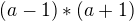 $(a-1)*(a+1)$