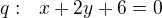 $q: \ \ x+2y+6=0$