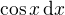 $\cos x\,{\rm d}x$