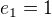 $e_{1}=1$