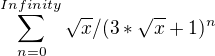 $\sum_{n=0}^{Infinity} \sqrt{x}/(3*\sqrt{x}+1)^n $