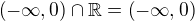 $\(-\infty,0\)\cap \mathbb{R}=\(-\infty,0\)$