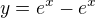 $y=e^x-e^x$