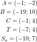 $A=(-1;\,-2)\\B=(-19;\,10)\\C=(-1;\,4)\\T=(-7;\,4)\\S_a=(-10;\,7)$