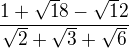 $\frac{1+\sqrt18-\sqrt12}{\sqrt2+\sqrt3+\sqrt6}$