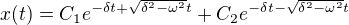 $x(t)=C_1e^{-\delta t +\sqrt{\delta ^2-\omega ^2}t}+C_2e^{-\delta t -\sqrt{\delta ^2-\omega ^2}t}$