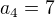 $a_{4}=7$