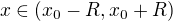 $x \in (x_0 -R, x_0+R)$