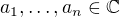 $a_1,\dots,a_n \in \mathbb{C}$