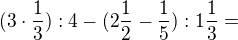 $(3\cdot\frac{1}{3}):4 - (2\frac{1}{2}-\frac{1}{5}) :1\frac{1}{3}=$