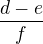 $\frac{d - e}{f}$