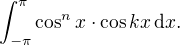 $\int_{-\pi}^{\pi}\cos^n x\cdot\cos kx\,\d x.$