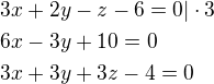 $3x+2y-z-6=0|\cdot3\nl6x-3y+10=0\nl3x+3y+3z-4=0$