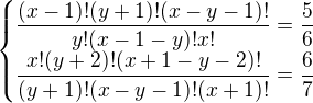 $\begin{cases}\dfrac{(x-1)!(y+1)!(x-y-1)!}{y!(x-1-y)!x!}=\dfrac56\\\dfrac{x!(y+2)!(x+1-y-2)!}{(y+1)!(x-y-1)!(x+1)!}=\dfrac67\end{cases}$