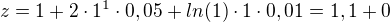 $z = 1 + 2 \cdot 1^1 \cdot 0,05 + ln(1) \cdot 1 \cdot 0,01 = 1,1 + 0$