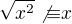 $\sqrt{x^2}\not{\equiv}x$