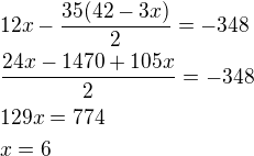 $12x-\frac{35(42-3x)}{2}=-348\nl\frac{24x-1470+105x}{2}=-348\nl129x=774\nlx=6$